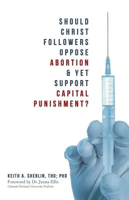 ¿Deben los seguidores de Cristo oponerse al aborto y, sin embargo, apoyar la pena capital? - Should Christ Followers Oppose Abortion & Yet Support Capital Punishment?