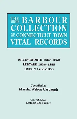 Colección Barbour de registros vitales de ciudades de Connecticut. Volumen 21: Killingworth 1667-1850, Ledyard 1836-1855, Lisbon 1786-1850 - Barbour Collection of Connecticut Town Vital Records. Volume 21: Killingworth 1667-1850, Ledyard 1836-1855, Lisbon 1786-1850