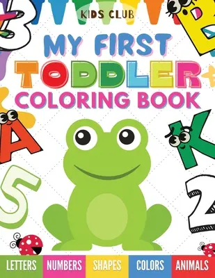 Mi primer libro para colorear: Diversión con números, letras, formas, colores y animales. - My First Toddler Coloring Book: Fun With Numbers; Letters; Shapes, Colors and Animals!