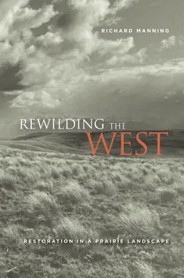 Rewilding the West: Restauración en un paisaje de praderas - Rewilding the West: Restoration in a Prairie Landscape