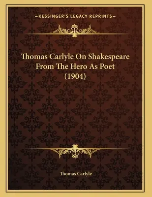 Thomas Carlyle sobre Shakespeare Del héroe como poeta (1904) - Thomas Carlyle On Shakespeare From The Hero As Poet (1904)