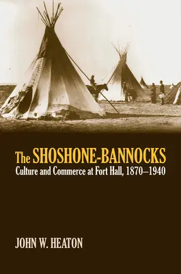 Los Shoshone-Bannocks: Cultura y comercio en Fort Hall, 1870-1940 - The Shoshone-Bannocks: Culture and Commerce at Fort Hall, 1870-1940