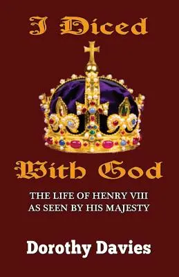 I Diced With God: La vida de Enrique VIII vista por Su Majestad - I Diced With God: The Life of Henry VIII As Seen By His Majesty