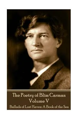 La Poesía de Bliss Carman - Volumen V: Baladas de Lost Haven: Un libro del mar - The Poetry of Bliss Carman - Volume V: Ballads of Lost Haven: A Book of the Sea