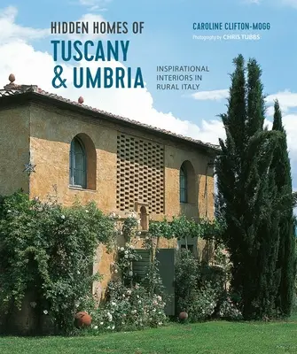 Casas ocultas de la Toscana y Umbría: interiores inspiradores en la Italia rural - Hidden Homes of Tuscany and Umbria: Inspirational Interiors in Rural Italy