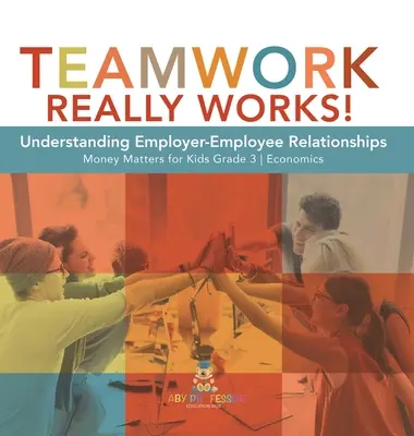 El trabajo en equipo funciona de verdad Entendiendo las relaciones empleador-empleado El dinero importa para los niños 3er grado Economía - Teamwork Really Works!: Understanding Employer-Employee Relationships Money Matters for Kids Grade 3 Economics