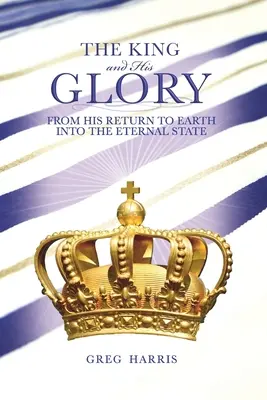 El Rey y Su Gloria: De Su Regreso a la Tierra al Estado Eterno - The King and His Glory: From His Return to Earth Into the Eternal State