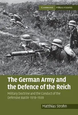 El ejército alemán y la defensa del Reich: Doctrina militar y conducción de la batalla defensiva 1918-1939 - The German Army and the Defence of the Reich: Military Doctrine and the Conduct of the Defensive Battle 1918-1939