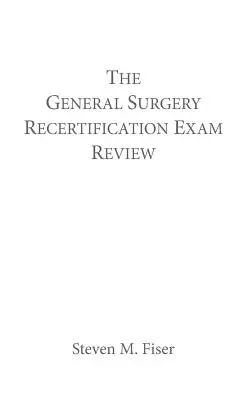 El examen de recertificación de cirugía general - The General Surgery Recertification Exam Review