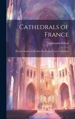 Catedrales de Francia: Estudios populares de las catedrales francesas más interesantes - Cathedrals of France: Popular Studies of the Most Interesting French Cathedrals