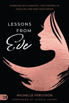 Lecciones de Eva: Supera el autosabotaje, toma las riendas de tu vida y conserva tu corona - Lessons from Eve: Overcome Self-Sabotage, Take Control of Your Life, and Keep Your Crown