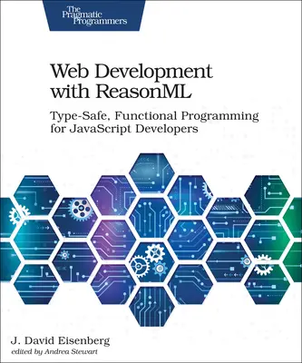 Desarrollo web con Reasonml: Programación funcional segura para desarrolladores JavaScript - Web Development with Reasonml: Type-Safe, Functional Programming for JavaScript Developers