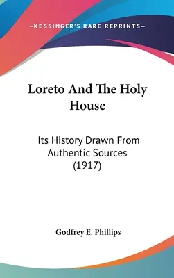 Loreto y la Santa Casa: Su historia sacada de fuentes auténticas (1917) - Loreto And The Holy House: Its History Drawn From Authentic Sources (1917)