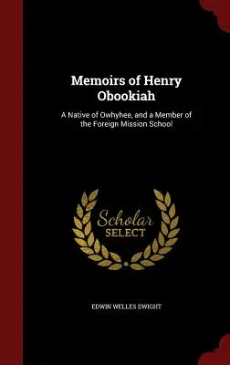 Memorias de Henry Obookiah: Nativo de Owhyhee y miembro de la Escuela de Misiones Extranjeras - Memoirs of Henry Obookiah: A Native of Owhyhee, and a Member of the Foreign Mission School