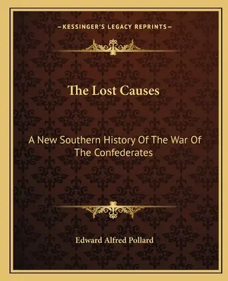 Las causas perdidas: Una nueva historia sureña de la guerra de los confederados. - The Lost Causes: A New Southern History Of The War Of The Confederates