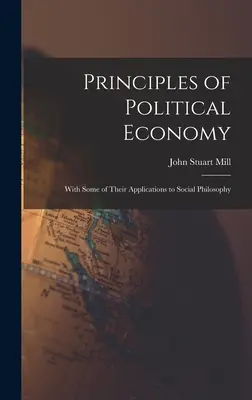 Principios de economía política: Con algunas de sus aplicaciones a la filosofía social - Principles of Political Economy: With Some of Their Applications to Social Philosophy