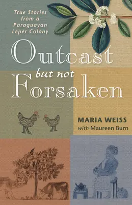 Desterrados pero no abandonados: Historias reales de una leprosería paraguaya - Outcast But Not Forsaken: True Stories from a Paraguayan Leper Colony
