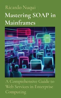 Dominio de SOAP en Mainframes: Una guía completa de los servicios web en la informática empresarial - Mastering SOAP in Mainframes: A Comprehensive Guide to Web Services in Enterprise Computing