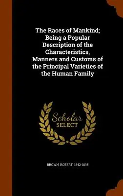 Las razas de la humanidad; descripción popular de las características, usos y costumbres de las principales variedades de la familia humana - The Races of Mankind; Being a Popular Description of the Characteristics, Manners and Customs of the Principal Varieties of the Human Family