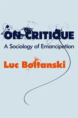 Sobre la crítica: Una sociología de la emancipación - On Critique: A Sociology of Emancipation