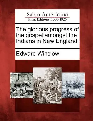 El glorioso progreso del Evangelio entre los indios de Nueva Inglaterra. - The Glorious Progress of the Gospel Amongst the Indians in New England.