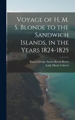 Viaje del H. M. S. Blonde a las Islas Sandwich, en los años 1824-1825 - Voyage of H. M. S. Blonde to the Sandwich Islands, in the Years 1824-1825