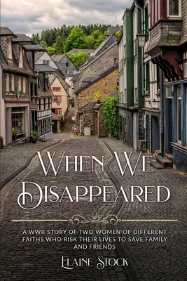 Cuando desaparecimos: Una historia de la Segunda Guerra Mundial de mujeres de distintas religiones que arriesgan sus vidas para salvar a familiares y amigos - When We Disappeared: A WWII Story of Women Of Different Faiths Who Risk Their Lives To Save Family and Friends