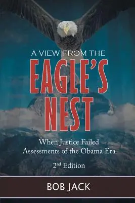 Una vista desde el nido del águila: Cuando la justicia fracasó Evaluaciones de la era Obama - A View From The Eagle's Nest: When Justice Failed Assessments of the Obama Era