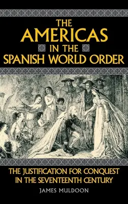 Las Américas en el orden mundial español: La justificación de la conquista en el siglo XVII - The Americas in the Spanish World Order: The Justification for Conquest in the Seventeenth Century