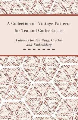 Colección de Patrones de Época para Teteras y Cafeteras; Patrones de Punto, Ganchillo y Bordado - A Collection of Vintage Patterns for Tea and Coffee Cosies; Patterns for Knitting, Crochet and Embroidery