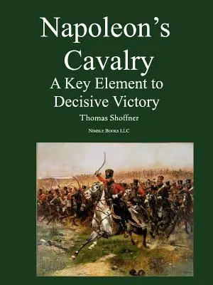 La caballería de Napoleón: Un elemento clave para la victoria decisiva - Napoleon's Cavalry: A Key Element to Decisive Victory