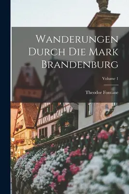 Paseos por el Mark Brandenburg; Volumen 1 - Wanderungen Durch Die Mark Brandenburg; Volume 1