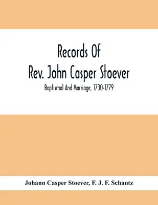 Registros bautismales y matrimoniales del reverendo John Casper Stoever, 1730-1779 - Records Of Rev. John Casper Stoever; Baptismal And Marriage, 1730-1779