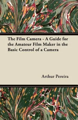 La Cámara de Cine - Guía para el Cineasta Aficionado sobre el Control Básico de una Cámara - The Film Camera - A Guide for the Amateur Film Maker in the Basic Control of a Camera