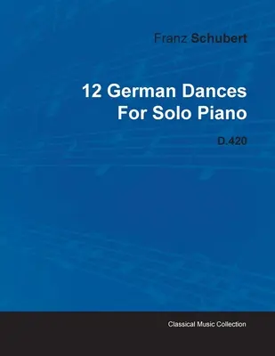 12 Danzas Alemanas de Franz Schubert para Piano Solo D.420 - 12 German Dances by Franz Schubert for Solo Piano D.420