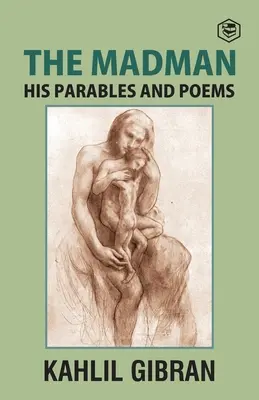 El Loco: Sus Parábolas y Poemas - The Madman: His Parables and Poems