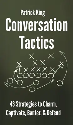 Tácticas de conversación: 43 Estrategias Verbales para Encantar, Cautivar, Bromear y Defender - Conversation Tactics: 43 Verbal Strategies to Charm, Captivate, Banter, and Defend