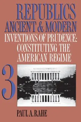 Republics Ancient and Modern, Volume III: Inventions of Prudence: La constitución del régimen americano - Republics Ancient and Modern, Volume III: Inventions of Prudence: Constituting the American Regime