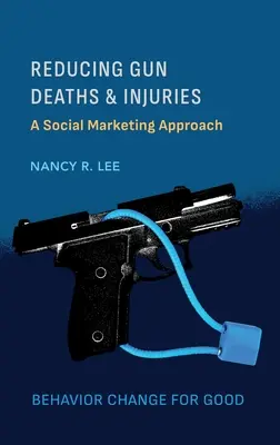 Reducir las muertes y lesiones causadas por armas de fuego: Un enfoque de marketing social - Reducing Gun Deaths and Injuries: A Social Marketing Approach