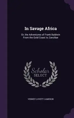 En África salvaje: O, las aventuras de Frank Baldwin desde la Costa de Oro hasta Zanzíbar - In Savage Africa: Or, the Adventures of Frank Baldwin From the Gold Coast to Zanzibar