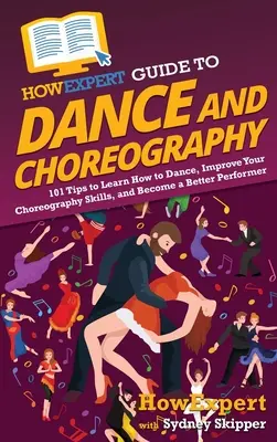 HowExpert Guide to Dance and Choreography: 101 Tips to Learn How to Dance, Improve Your Choreography Skills, and Become a Better Performer (en inglés) - HowExpert Guide to Dance and Choreography: 101 Tips to Learn How to Dance, Improve Your Choreography Skills, and Become a Better Performer