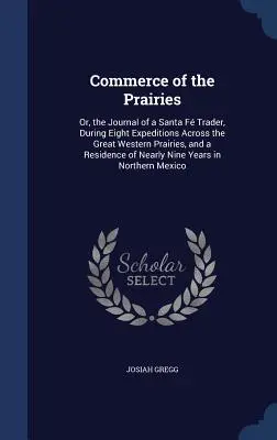 El comercio de las praderas: O diario de un comerciante de Santa F durante ocho expediciones a través de las grandes praderas occidentales y una residencia en Nueva Zelanda. - Commerce of the Prairies: Or, the Journal of a Santa F Trader, During Eight Expeditions Across the Great Western Prairies, and a Residence of N