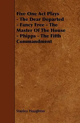 Cinco obras en un acto - The Dear Departed - Fancy Free - The Master of the House - Phipps - The Fifth Commandment - Five One Act Plays - The Dear Departed - Fancy Free - The Master of the House - Phipps - The Fifth Commandment