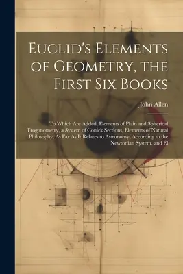 Elementos de geometría de Euclides, los seis primeros libros: A los que se añaden los Elementos de Trogonometría Plana y Esférica, un Sistema de Secciones de Conick, Ele - Euclid's Elements of Geometry, the First Six Books: To Which Are Added, Elements of Plain and Spherical Trogonometry, a System of Conick Sections, Ele