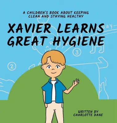 Xavier aprende a tener una buena higiene: Un libro para niños sobre la limpieza y la salud - Xavier Learns Great Hygiene: A Children's Book About Keeping Clean and Staying Healthy