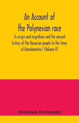 Un relato de la raza polinesia: su origen y migraciones y la historia antigua del pueblo hawaiano hasta los tiempos de Kamehameha I - An account of the Polynesian race: its origin and migrations and the ancient history of the Hawaiian people to the times of Kamehameha I