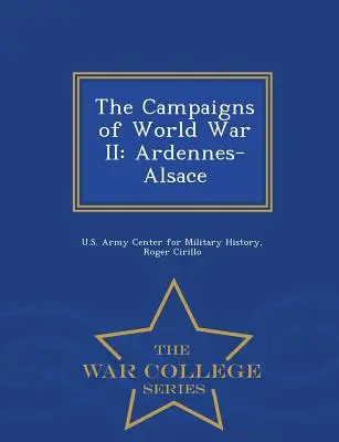 Las campañas de la Segunda Guerra Mundial: Ardenas-Alsacia - Serie Escuela Superior de Guerra - The Campaigns of World War II: Ardennes-Alsace - War College Series