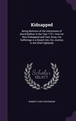 Secuestrados: Memorias de las aventuras de David Balfour en el año 1751, cómo fue secuestrado y expulsado, sus sufrimientos, etc. - Kidnapped: Being Memoirs of the Adventures of David Balfour in the Year 1751, How He Was Kidnapped and Cast Away, His Sufferings