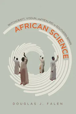 Ciencia africana: Brujería, vudú y curación en el sur de Benín - African Science: Witchcraft, Vodun, and Healing in Southern Benin