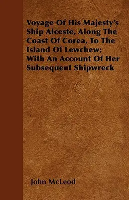 Viaje del buque Alceste de Su Majestad por la costa de Corea hasta la isla de Lewchew, con relato de su posterior naufragio - Voyage Of His Majesty's Ship Alceste, Along The Coast Of Corea, To The Island Of Lewchew; With An Account Of Her Subsequent Shipwreck